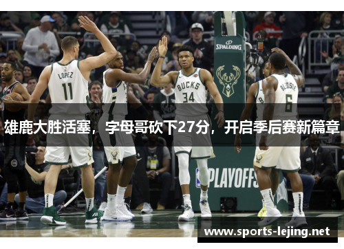 雄鹿大胜活塞，字母哥砍下27分，开启季后赛新篇章